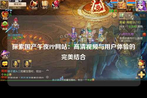探索国产午夜PP网站：高清视频与用户体验的完美结合