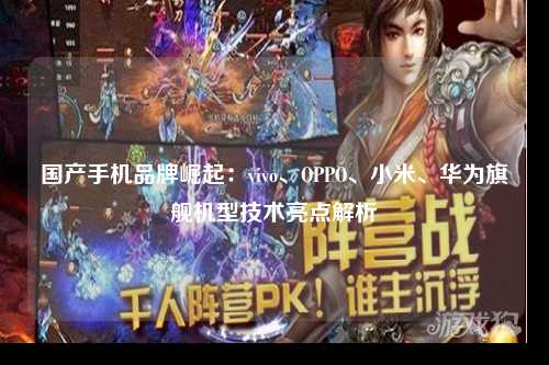 国产手机品牌崛起：vivo、OPPO、小米、华为旗舰机型技术亮点解析