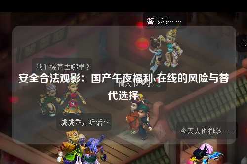 安全合法观影：国产午夜福利v在线的风险与替代选择
