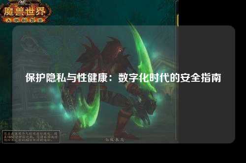 保护隐私与性健康：数字化时代的安全指南
